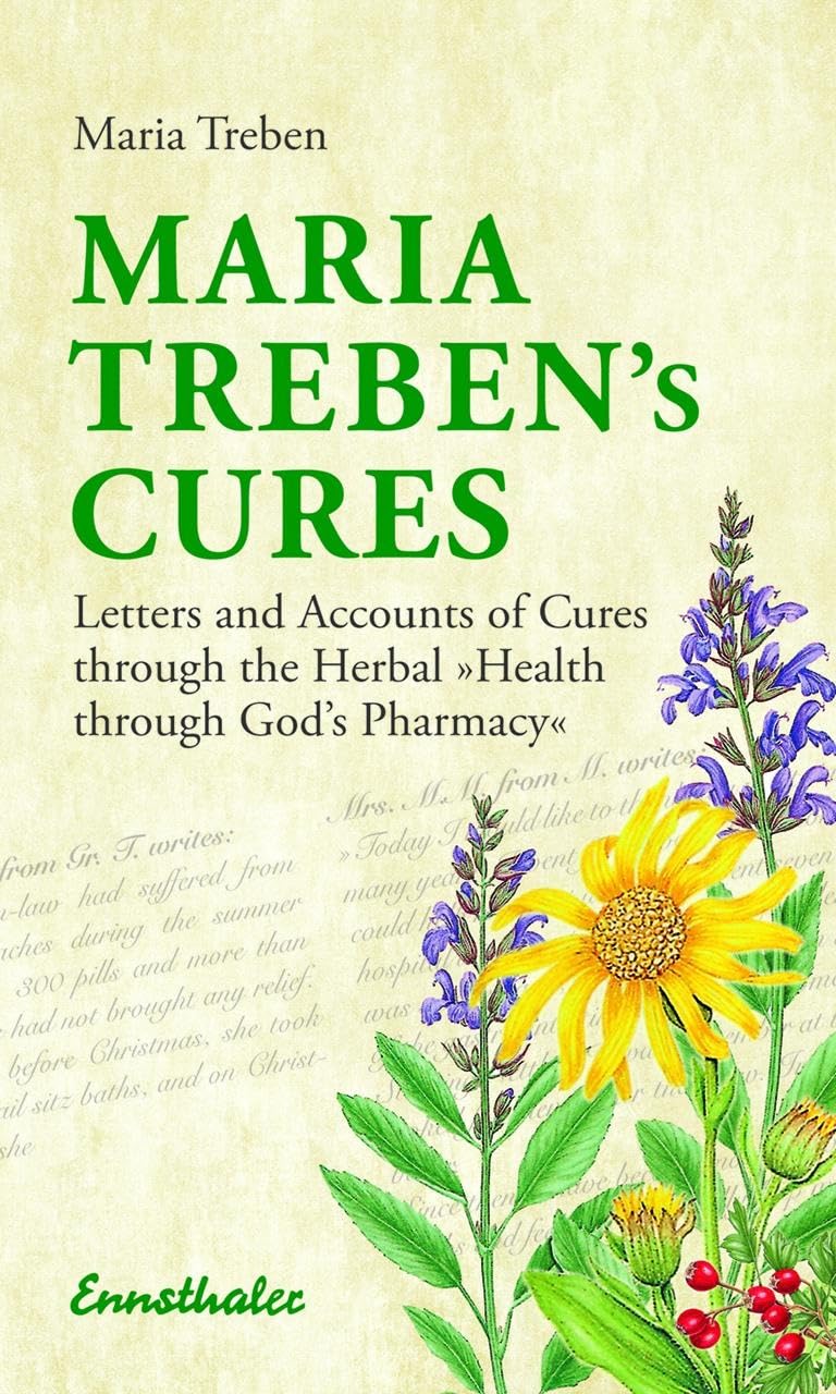 Maria Treben's Cures: Letters and Accounts of Cures through the Herbal "Health Through God's Pharmacy"