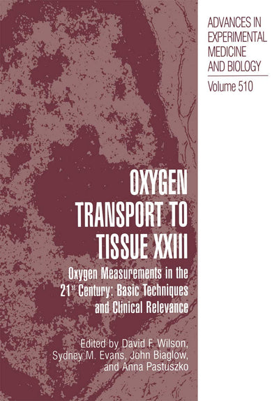 Oxygen Transport To Tissue XXIII: Oxygen Measurements in the 21st Century: Basic Techniques and Clinical Relevance (Advances in Experimental Medicine and Biology, 510)