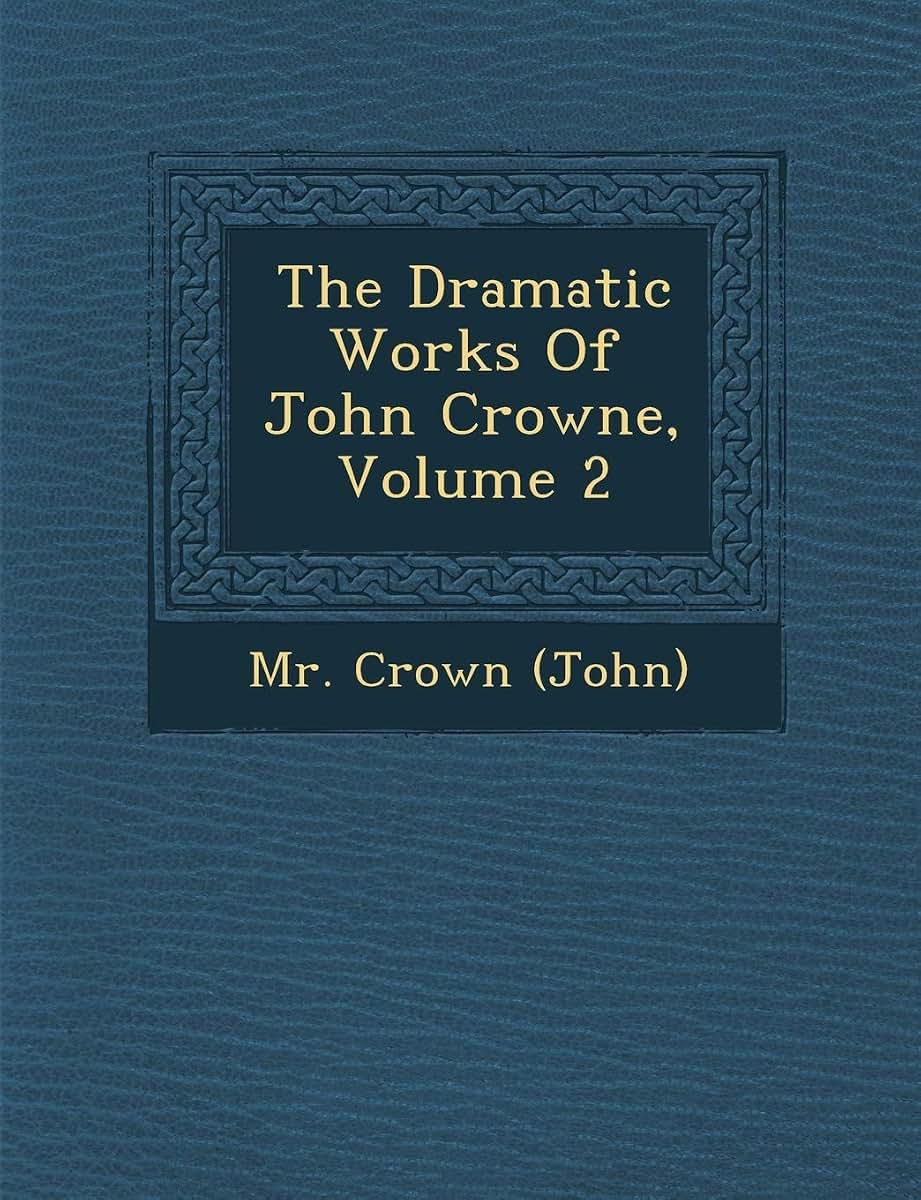 The Dramatic Works of John Crowne, Volume 2
