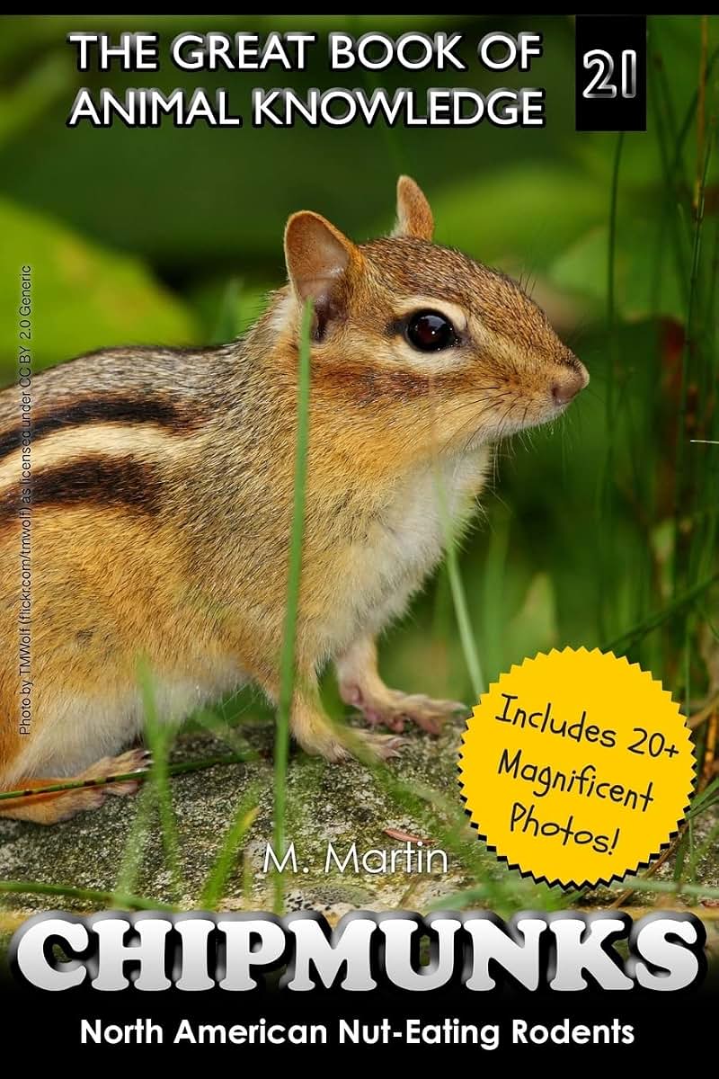 Chipmunks: North American Nut-Eating Rodents (The Great Book of Animal Knowledge (includes 20+ magnificent photos!))