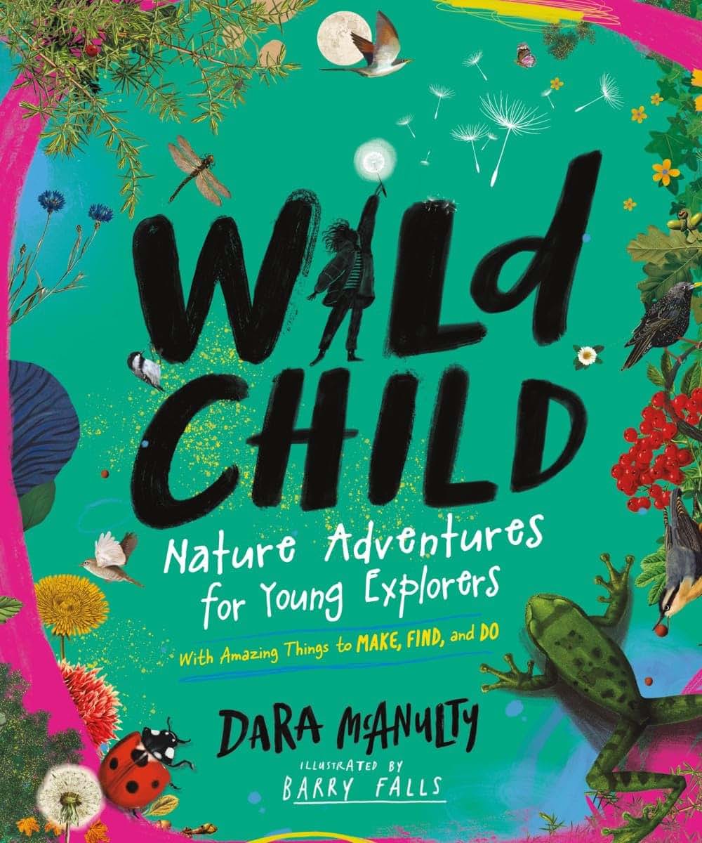Wild Child: Nature Adventures for Young Explorers-with Amazing Things to Make, Find, and Do
