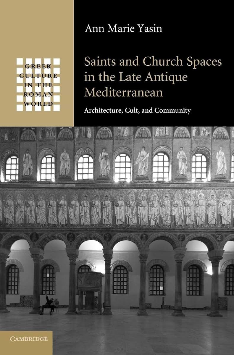 Saints and Church Spaces in the Late Antique Mediterranean: Architecture, Cult, and Community (Greek Culture in the Roman World)