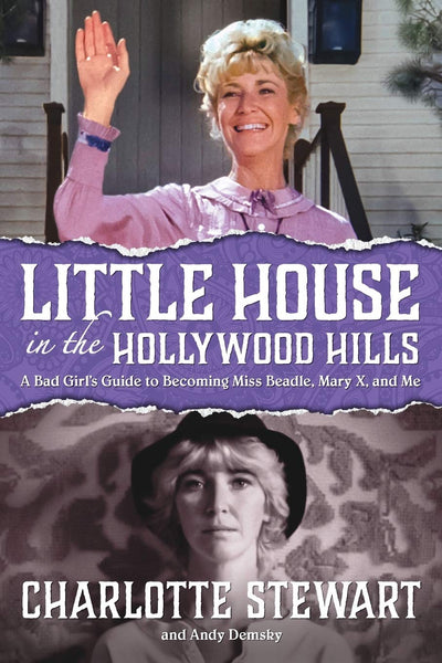 Little House in the Hollywood Hills: A Bad Girls Guide to Becoming Miss Beadle, Mary X, and Me