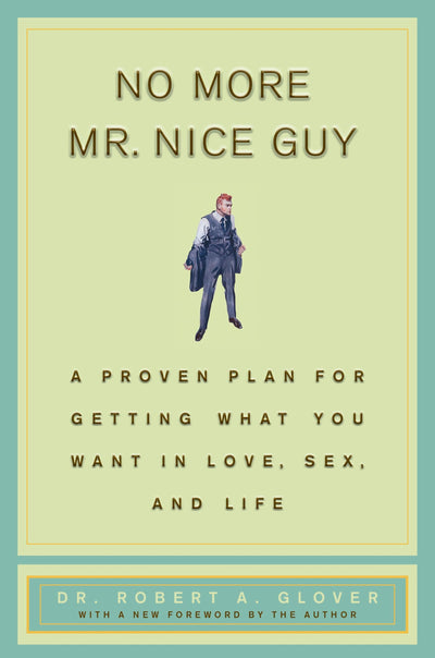 No More Mr Nice Guy: A Proven Plan for Getting What You Want in Love, Sex, and Life
