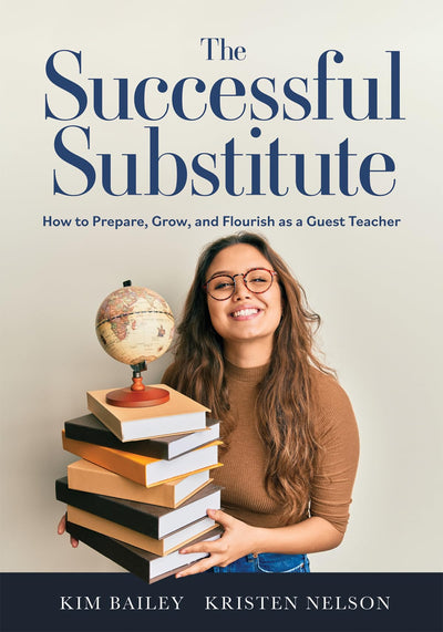 The Successful Substitute: How to Prepare, Grow, and Flourish as a Guest Teacher (Practical tips, teaching strategies, and classroom activities for successful substitute teaching)
