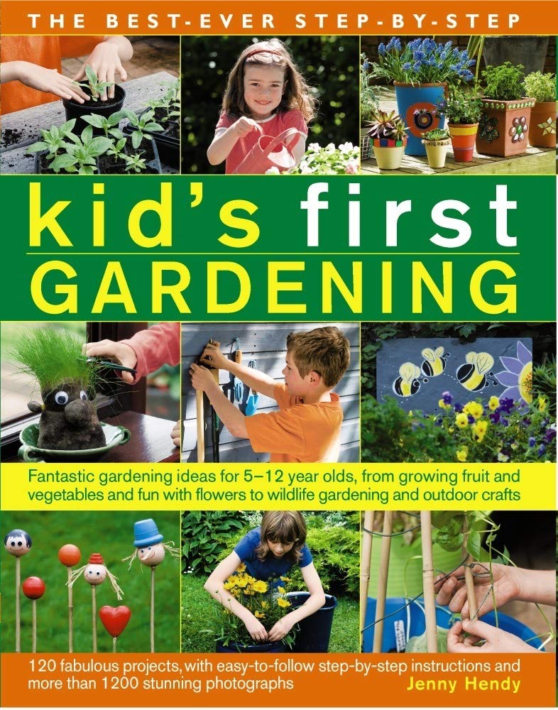 The Best-Ever Step-by-Step Kid's First Gardening: Fantastic Gardening Ideas For 5 To 12 Year-Olds, From Growing Fruit And Vegetables And Fun With Flowers To Wildlife Gardening And Outdoor Crafts
