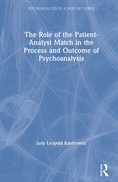 The Role of the Patient-Analyst Match in the Process and Outcome of Psychoanalysis (Psychoanalysis in a New Key Book Series)