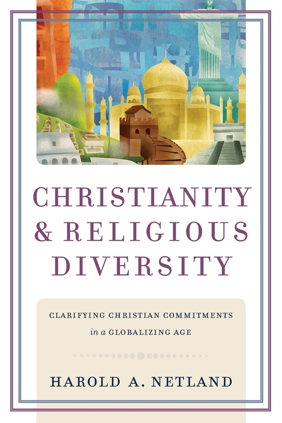 Christianity and Religious Diversity: Clarifying Christian Commitments in a Globalizing Age