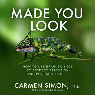 Made You Look: How to Use Brain Science to Attract Attention and Persuade Others