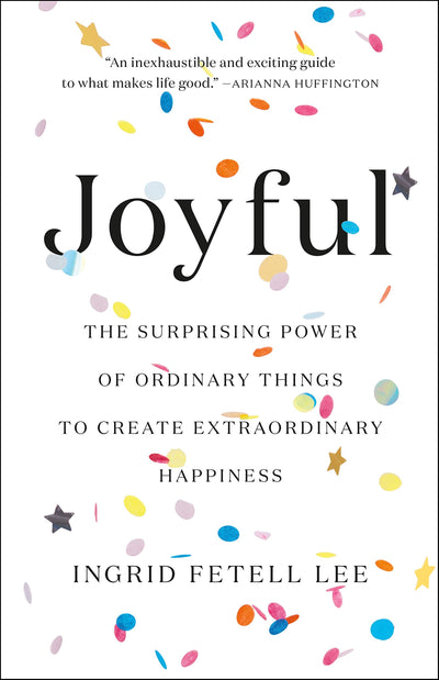 Joyful: The Surprising Power of Ordinary Things to Create Ex