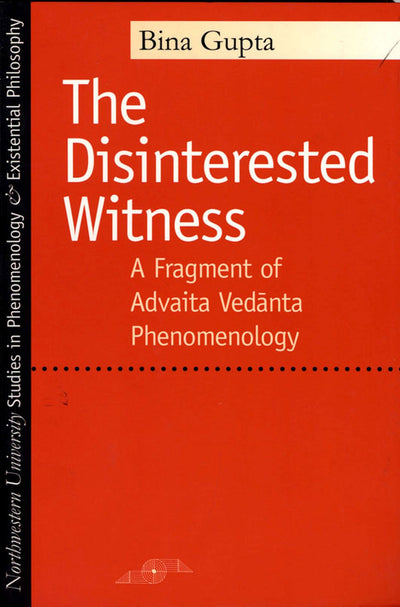 The Disinterested Witness: A Fragment of Advaita Vedanta Phenomenology (Studies in Phenomenology and Existential Philosophy)
