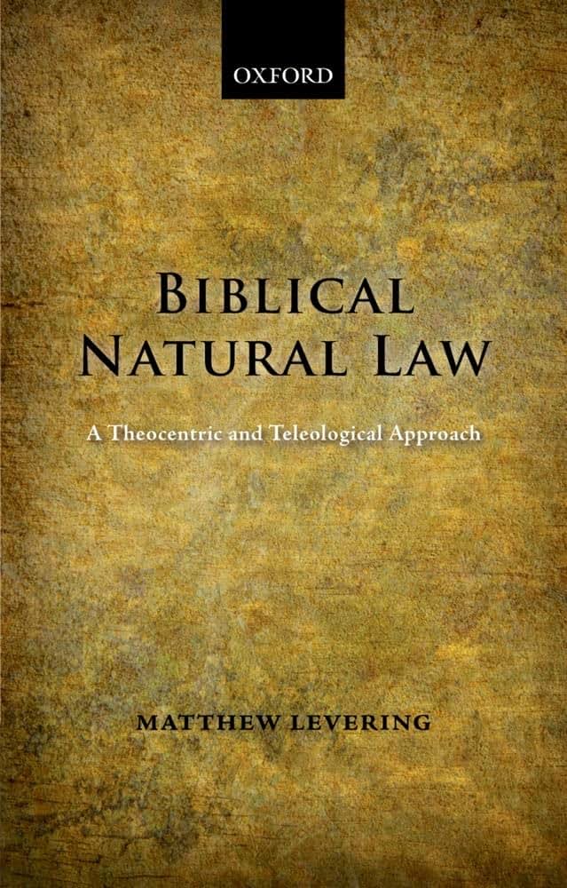 Biblical Natural Law: A Theocentric and Teleological Approach