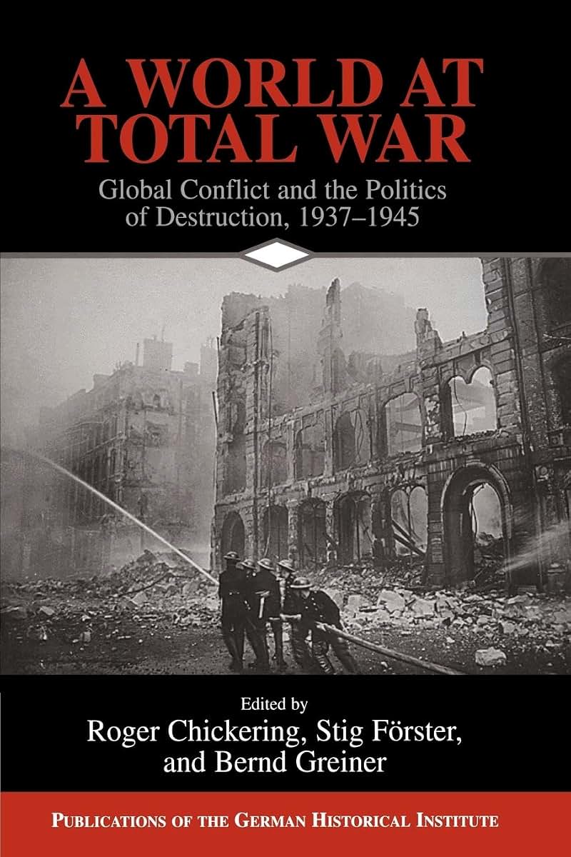 A World at Total War: Global Conflict and the Politics of Destruction, 1937-1945 (Publications of the German Historical Institute)