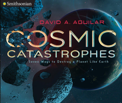 Cosmic Catastrophes: Seven Ways to Destroy a Planet Like Earth (Smithsonian)
