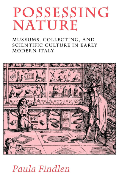 Possessing Nature: Museums, Collecting, and Scientific Culture in Early Modern Italy (Studies on the History of Society and Culture) (Volume 20)