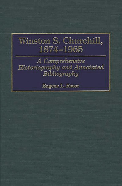 Winston S. Churchill, 1874-1965: A Comprehensive Historiography and Annotated Bibliography (Bibliographies of World Leaders)