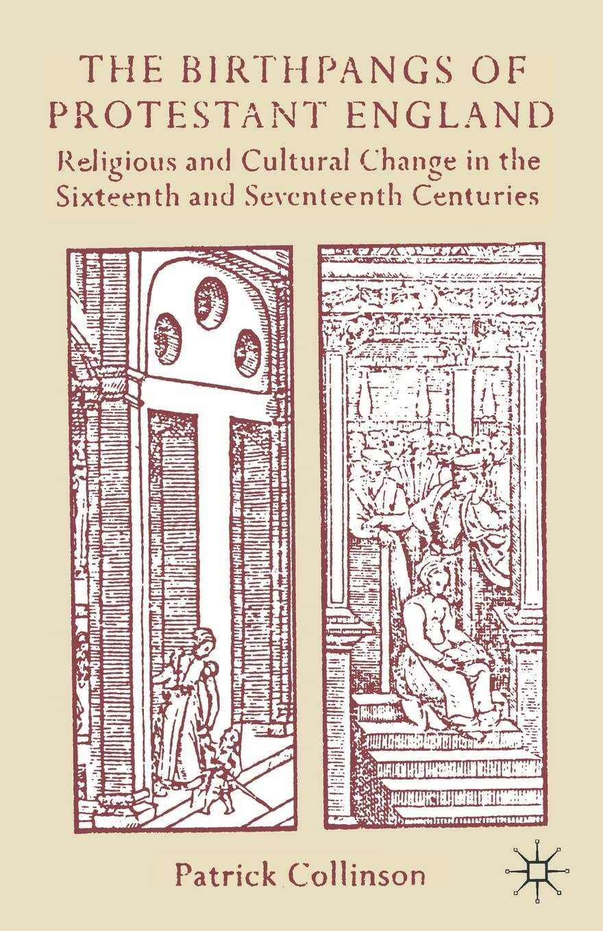 The Birthpangs of Protestant England: Religious and Cultural Change in the Sixteenth and Seventeenth Centuries