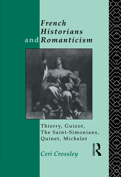 French Historians and Romanticism: Thierry, Guizot, the Saint-Simonians, Quinet, Michelet
