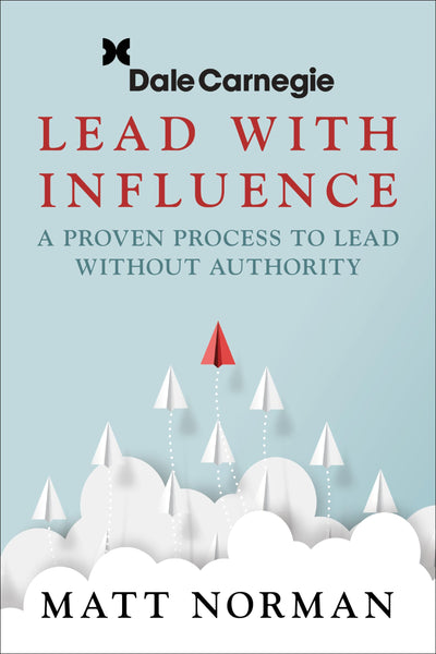 Dale Carnegie & Associates Presents Lead With Influence: A Proven Process To Lead Without Authority