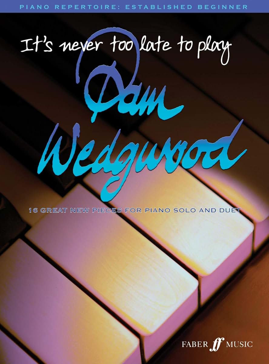 It's Never Too Late to Play Pam Wedgwood: 16 Great New Pieces for Piano Solo and Duet (Faber Edition: It's Never Too Late)
