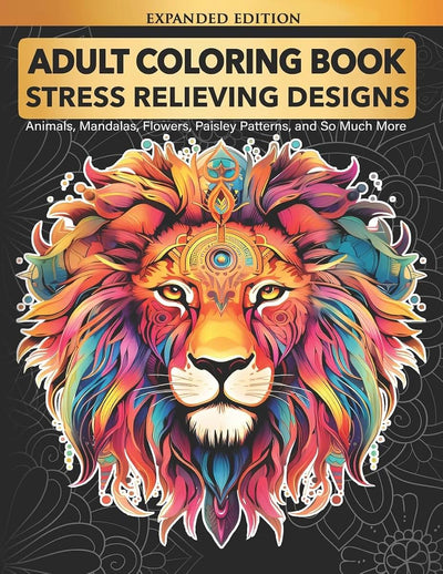 Adult Coloring Book : Stress Relieving Designs Animals, Mandalas, Flowers, Paisley Patterns And So Much More