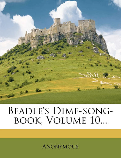 Beadle's Dime-Song-Book, Volume 10...