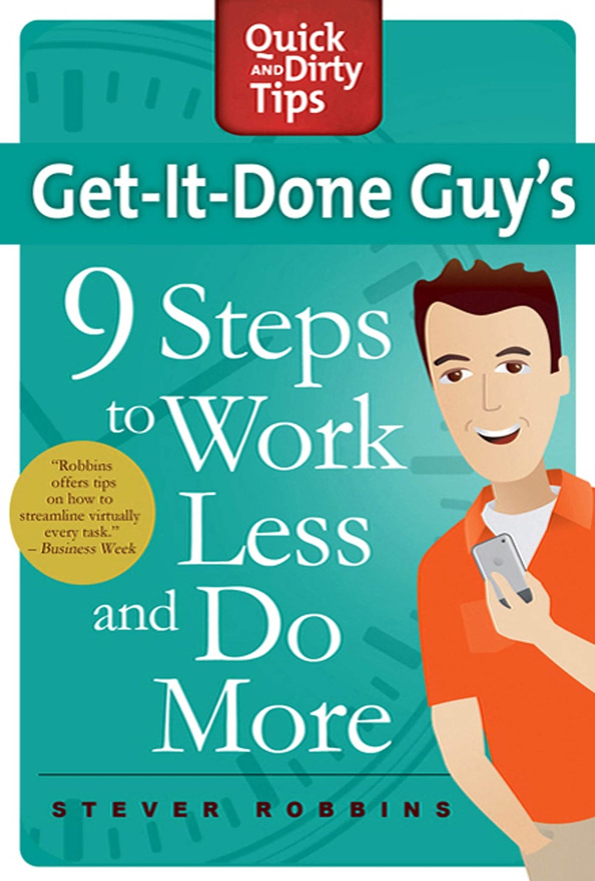 Get-It-Done Guy's 9 Steps to Work Less and Do More: Transform Yourself from Overwhelmed to Overachiever (Quick & Dirty Tips)