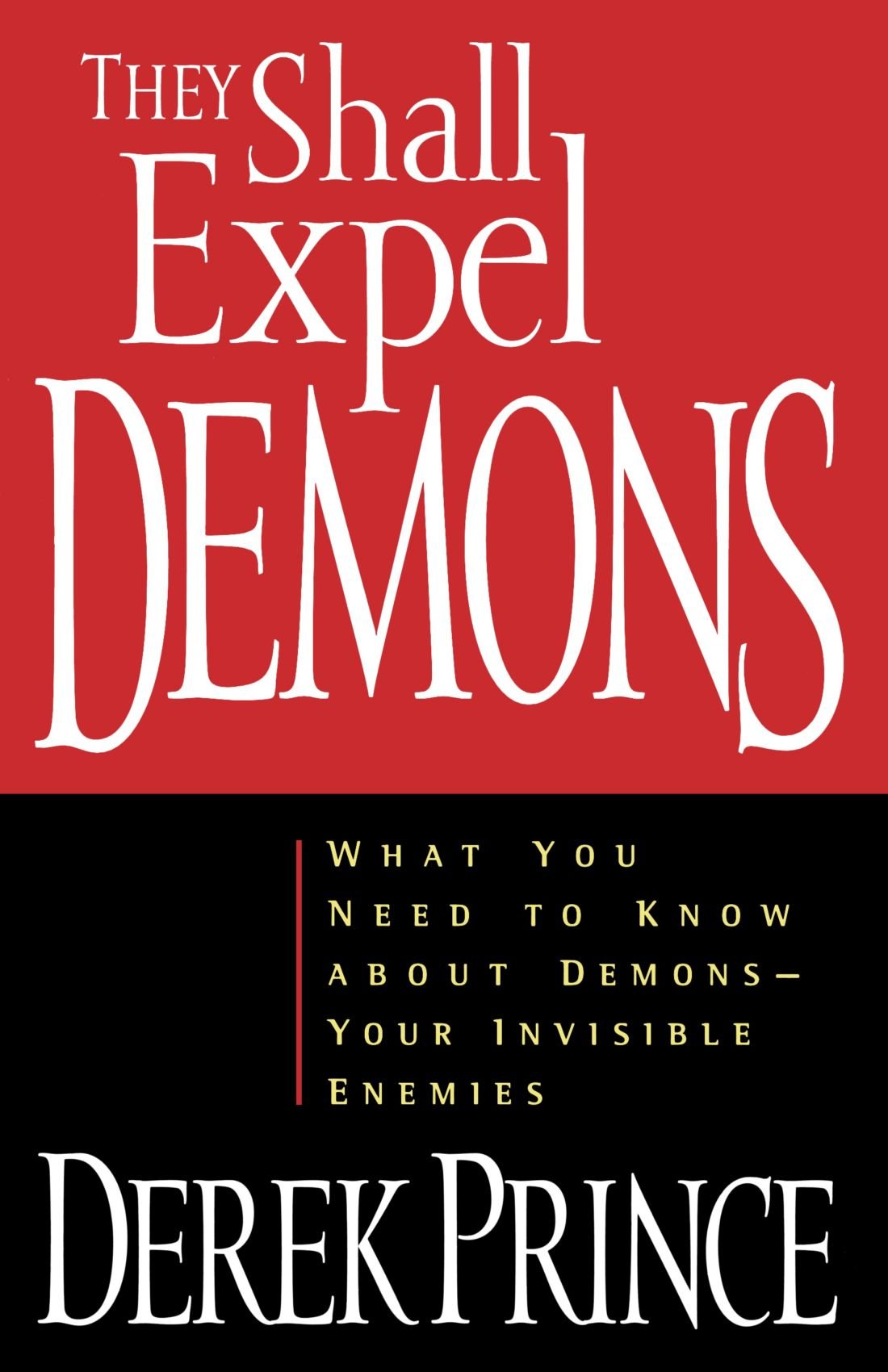 They Shall Expel Demons: What You Need to Know about Demons - Your Invisible Enemies