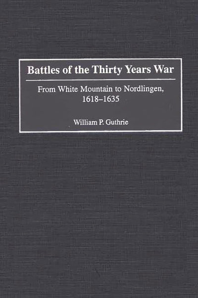 Battles of the Thirty Years War: From White Mountain to Nordlingen, 1618-1635 (Contributions in Military Studies)
