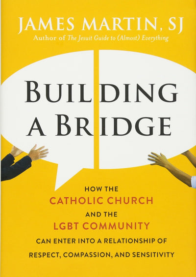 Building a Bridge: How the Catholic Church and the LGBT Community Can Enter into a Relationship of Respect, Compassion, and Sensitivity