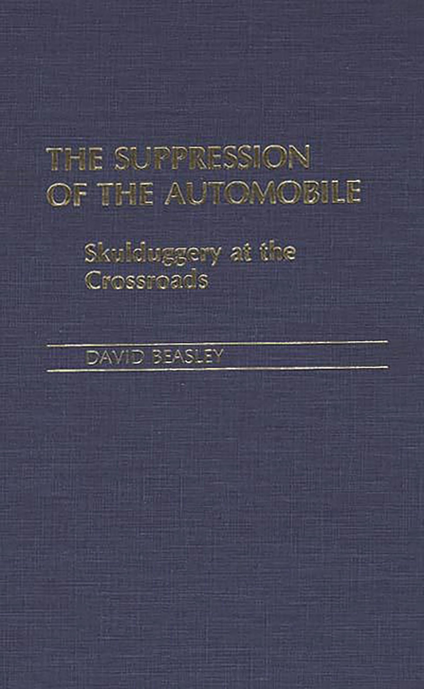The Suppression of the Automobile: Skulduggery at the Crossroads (Contributions in Economics and Economic History)