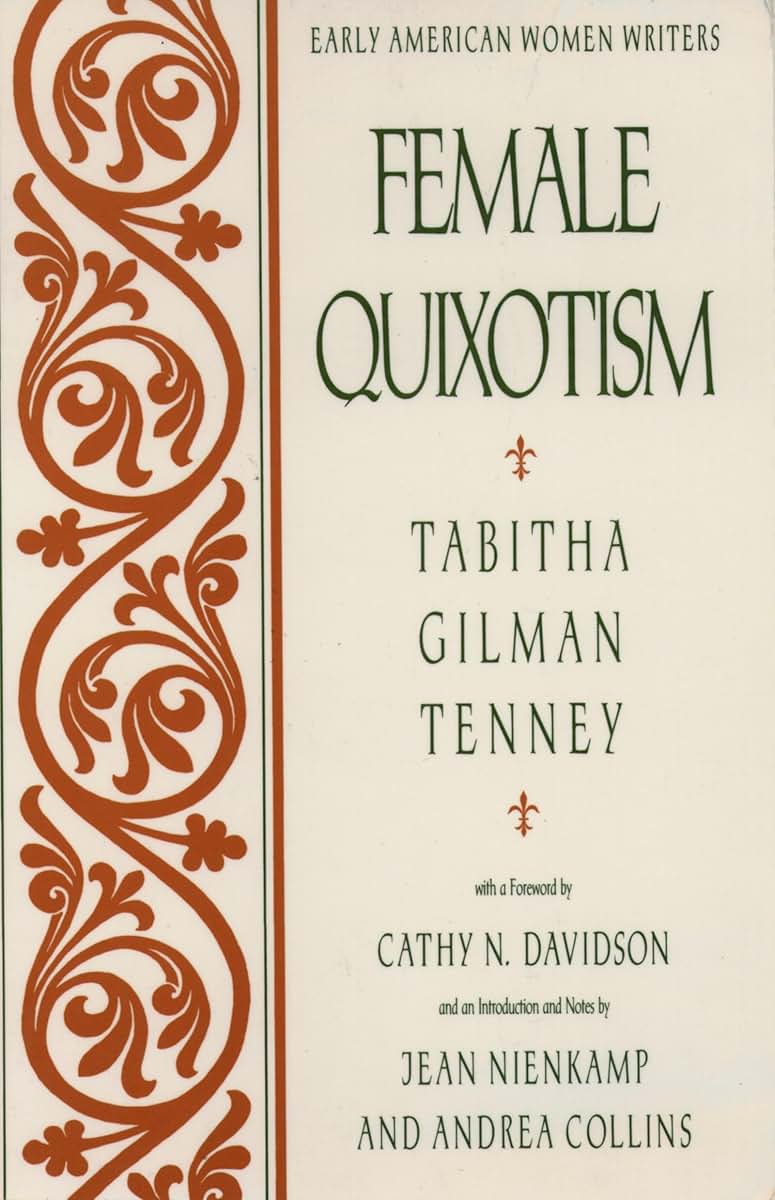 Female Quixotism: Exhibited in the Romantic Opinions and Extravagant Adventures of Dorcasina Sheldon (Early American Women Writers)