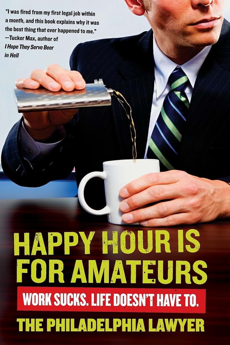 Happy Hour Is for Amateurs: Work Sucks. Life Doesn't Have To.