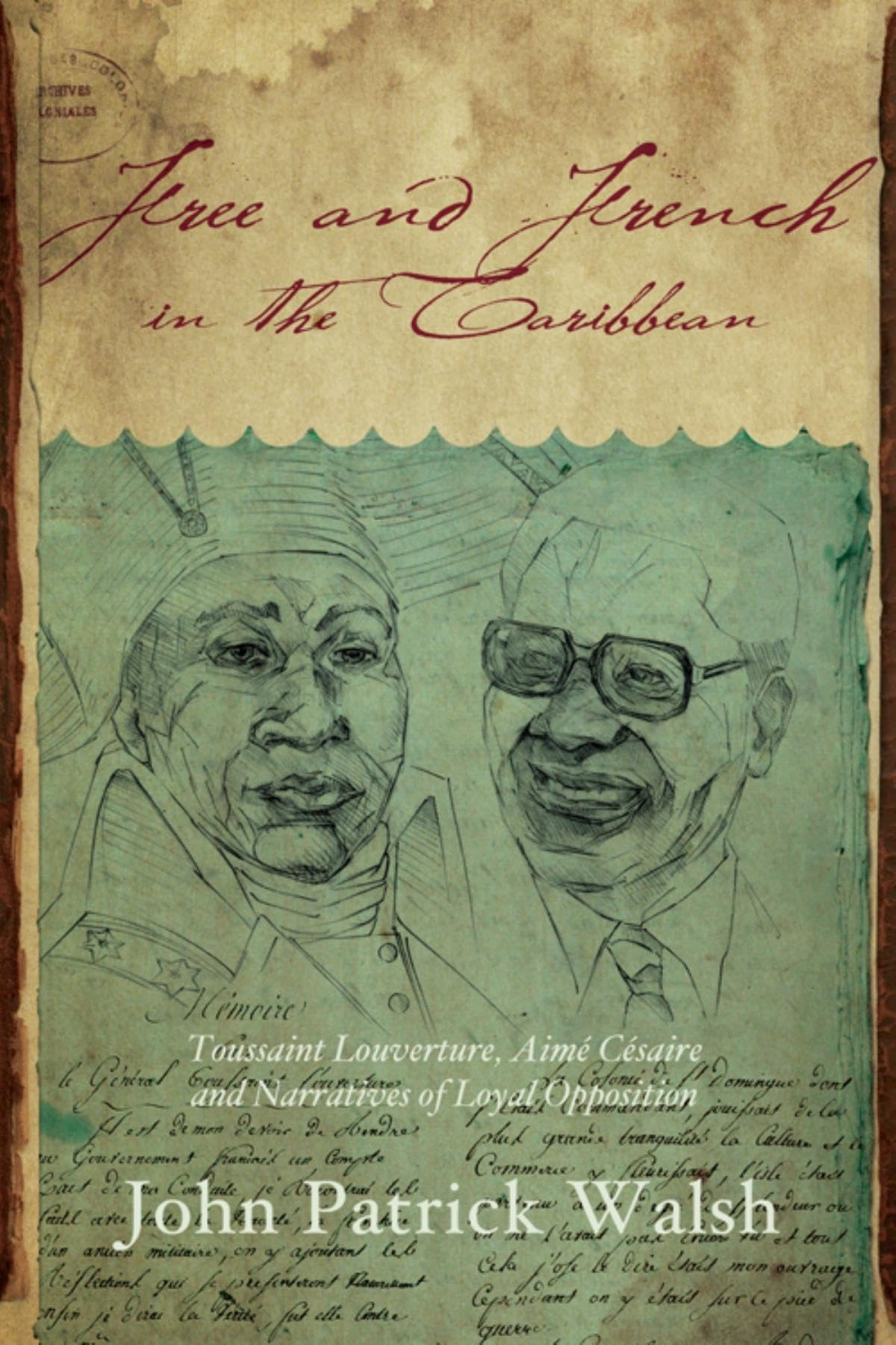 Free and French in the Caribbean: Toussaint Louverture, Aimé Césaire, and Narratives of Loyal Opposition (Blacks in the Diaspora)