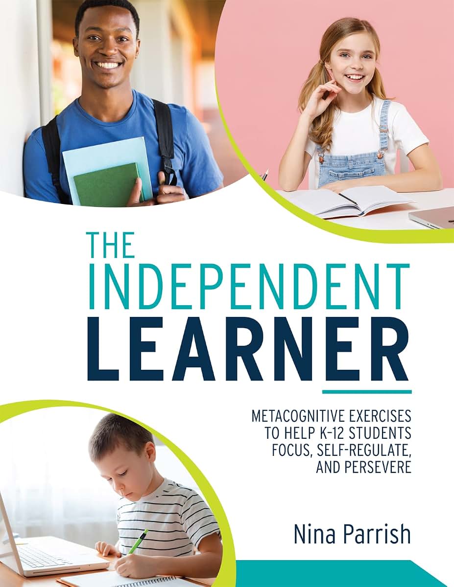 Independent Learner, The: Metacognitive Exercises to Help K-12 Students Focus, Self-Regulate, and Persevere (Teachers Guide to Implementing ... Strategies for Self-regulated Learning)