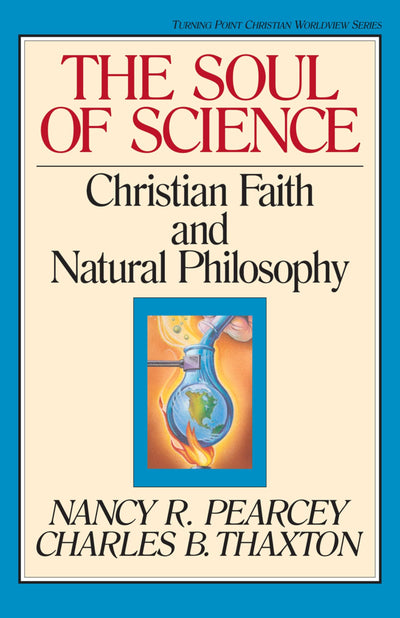 The Soul of Science: Christian Faith and Natural Philosophy (Volume 16) (Turning Point Christian Worldview Series, 16)