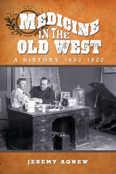 Medicine in the Old West: A History, 1850-1900