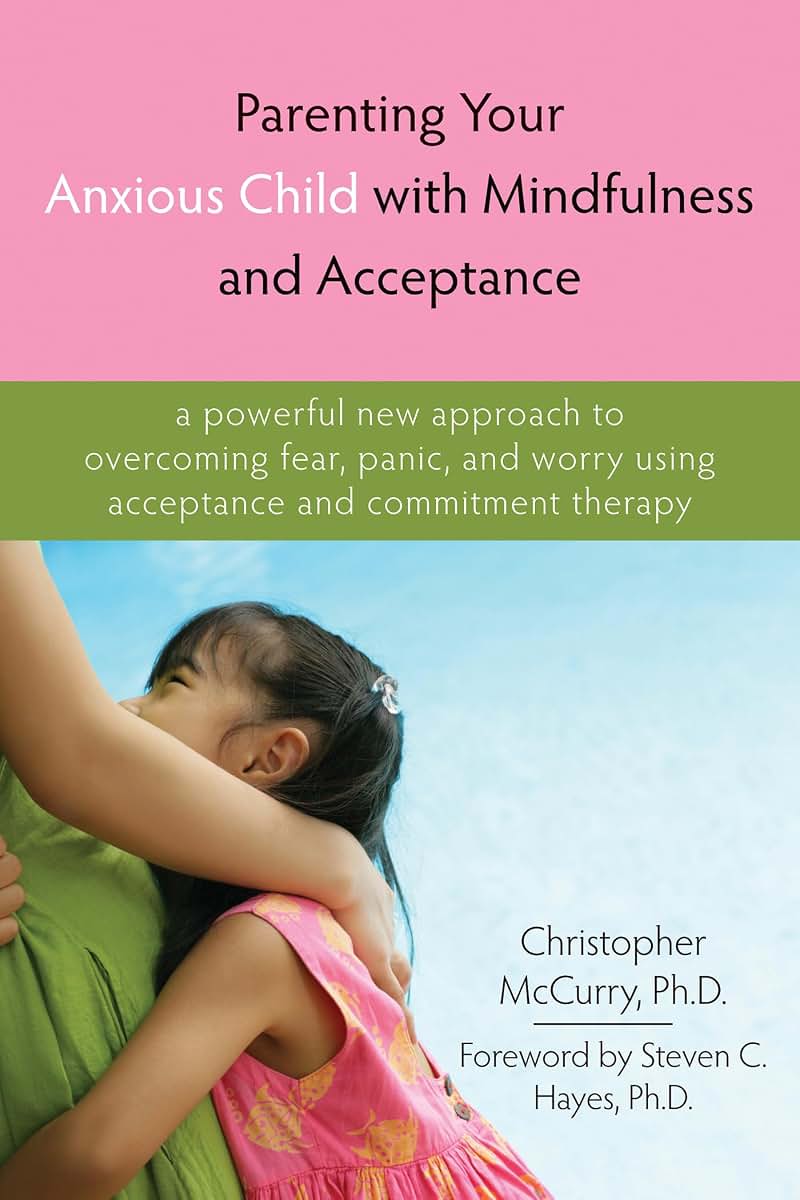 Parenting Your Anxious Child with Mindfulness and Acceptance: A Powerful New Approach to Overcoming Fear, Panic, and Worry Using Acceptance and Commitment Therapy