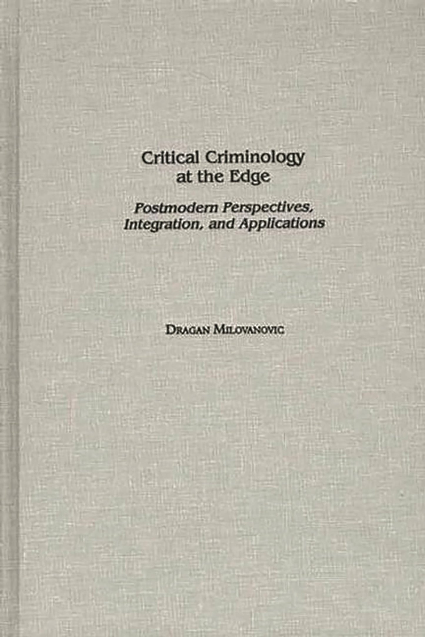 Critical Criminology at the Edge: Postmodern Perspectives, Integration, and Applications (Praeger Series in Criminology and Crime Control Policy)
