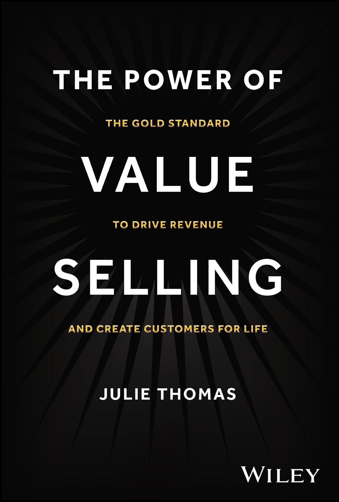 The Power of Value Selling: The Gold Standard to Drive Revenue and Create Customers for Life