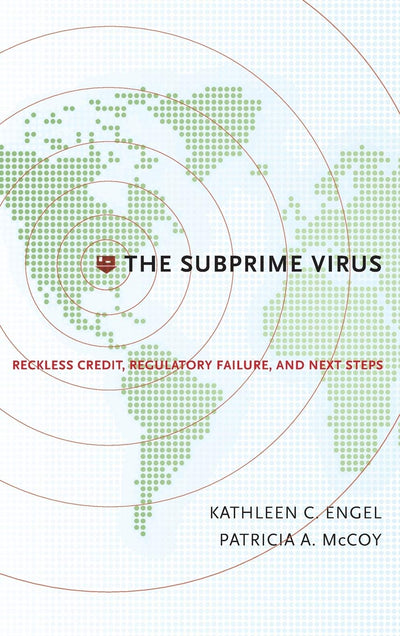 The Subprime Virus: Reckless Credit, Regulatory Failure, and Next Steps