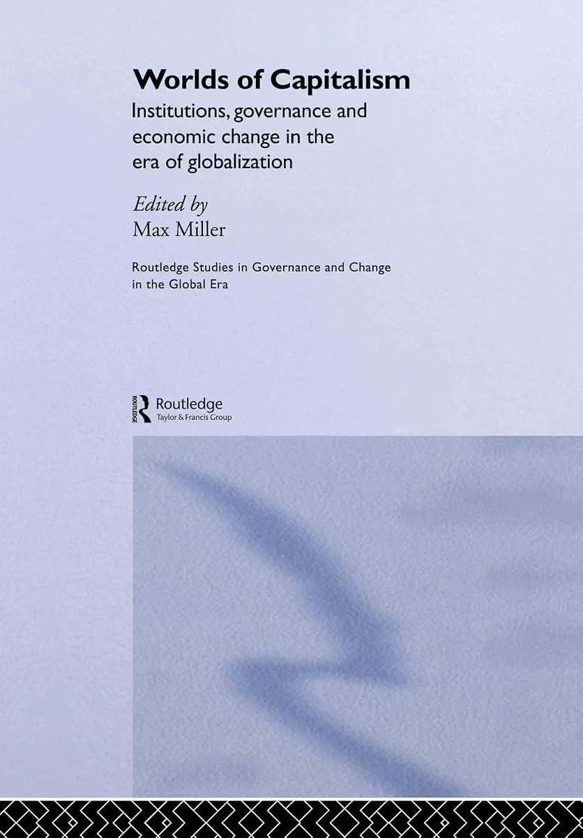 Worlds of Capitalism: Institutions, Economic Performance and Governance in the Era of Globalization (Routledge Studies in Governance and Change in the Global Era)