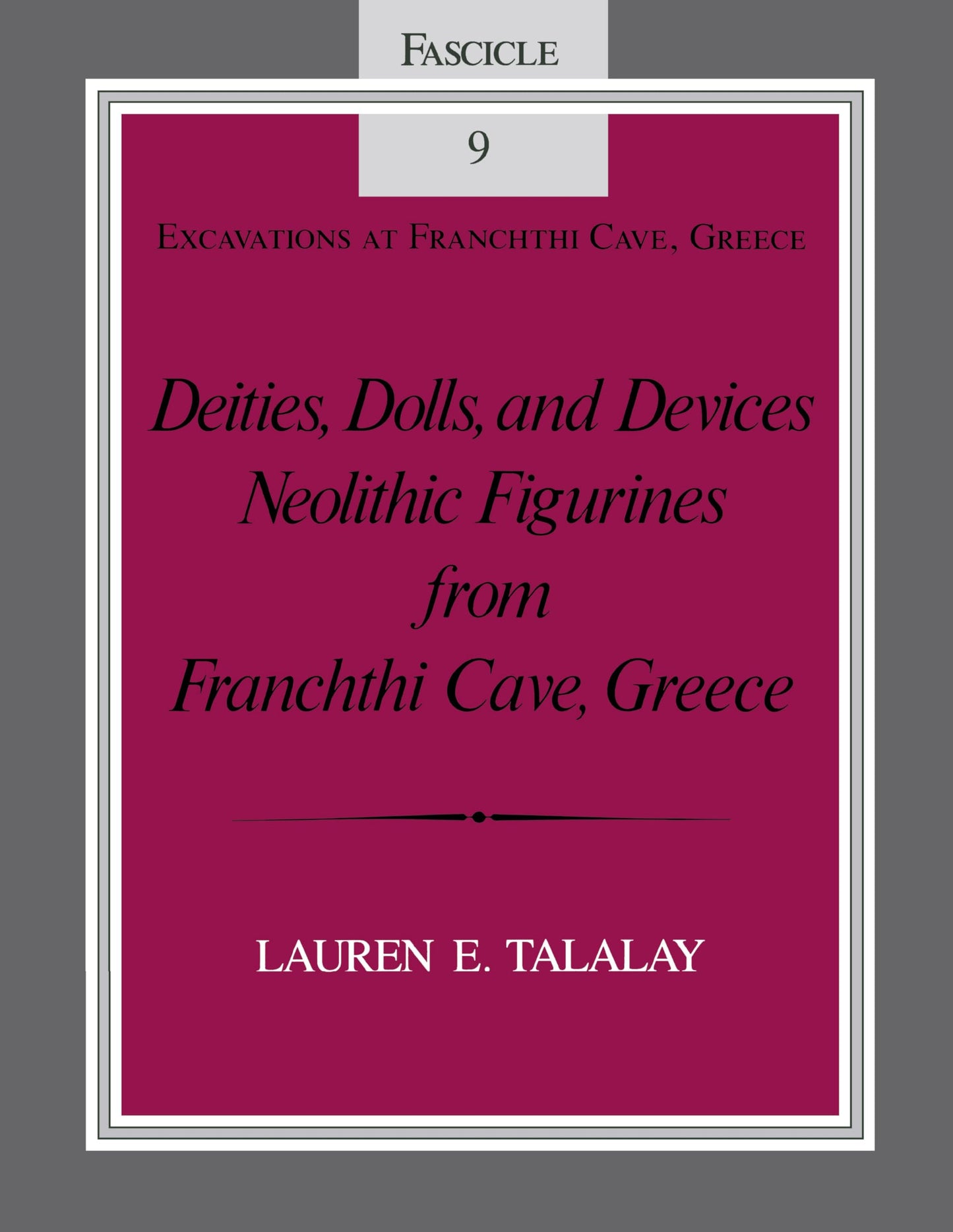 Deities, Dolls, and Devices: Neolithic Figurines From Franchthi Cave, Greece, Fascicle 9, Excavations at Franchthi Cave, Greece