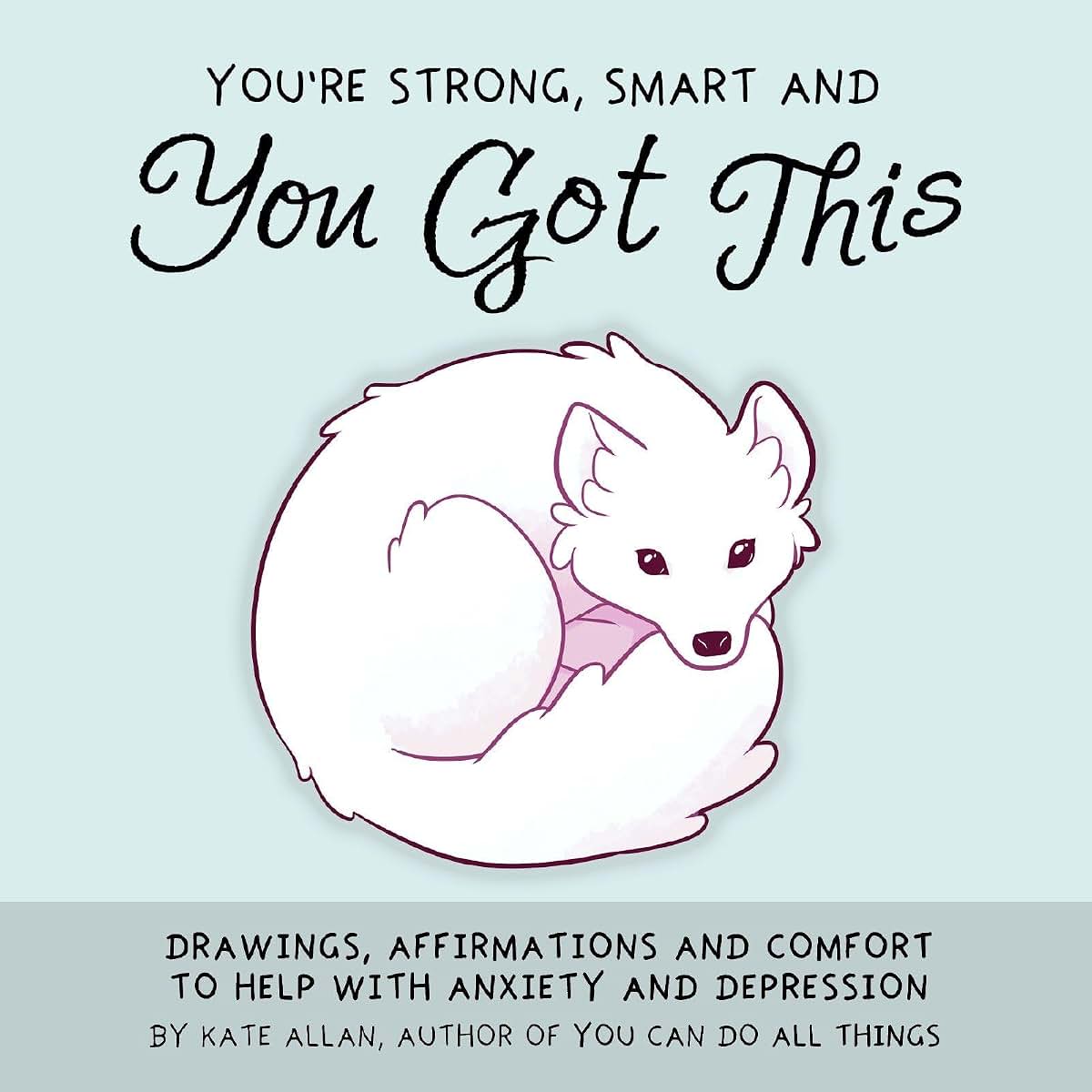 You're Strong, Smart, and You Got This: Drawings, Affirmations, and Comfort to Help with Anxiety and Depression (Cute Drawings, Positive Affirmations, Art Therapy) (TheLatestKate)