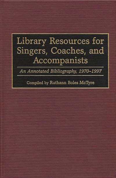 Library Resources for Singers, Coaches, and Accompanists: An Annotated Bibliography, 1970-1997 (Music Reference Collection)
