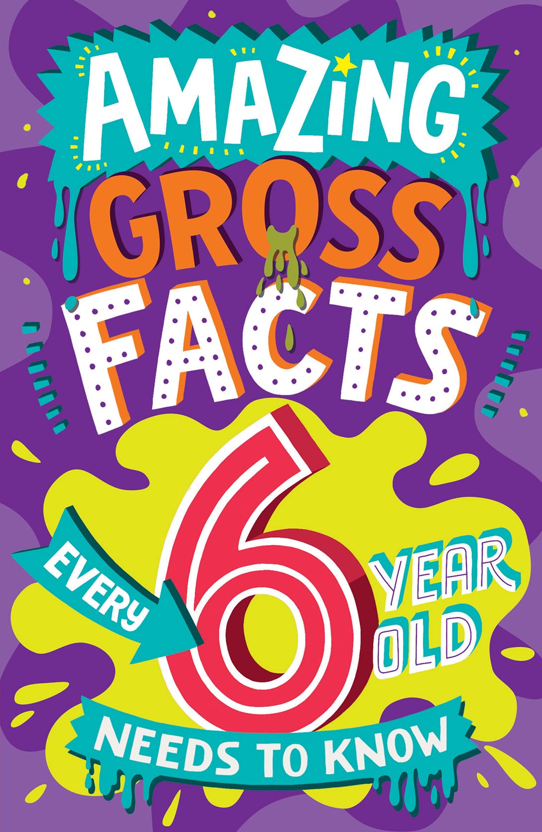 Amazing Gross Facts Every 6 Year Old Needs to Know: A hilarious illustrated book of trivia, the perfect boredom busting alternative to screen time for kids! (Amazing Facts Every Kid Needs to Know)