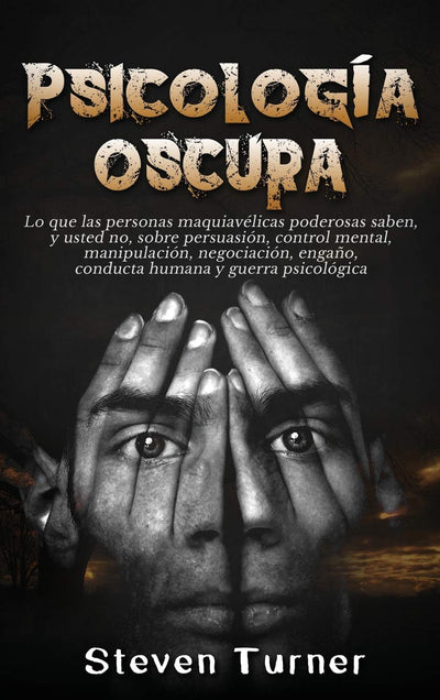 Psicología oscura: Lo que las personas maquiavélicas poderosas saben, y usted no, sobre persuasión, control mental, manipulación, negociación, engao, ... humana y guerra psicológica (Spanish Edition)
