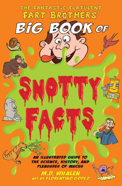 The Fantastic Flatulent Fart Brothers' Big Book of Snotty Facts: An Illustrated Guide to the Science, History, and Pleasures of Mucus; US edition (The Fart Brothers Fun Facts)