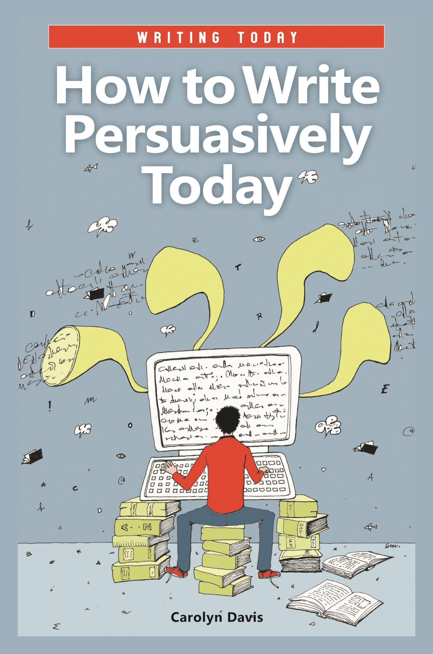 How to Write Persuasively Today (Writing Today)