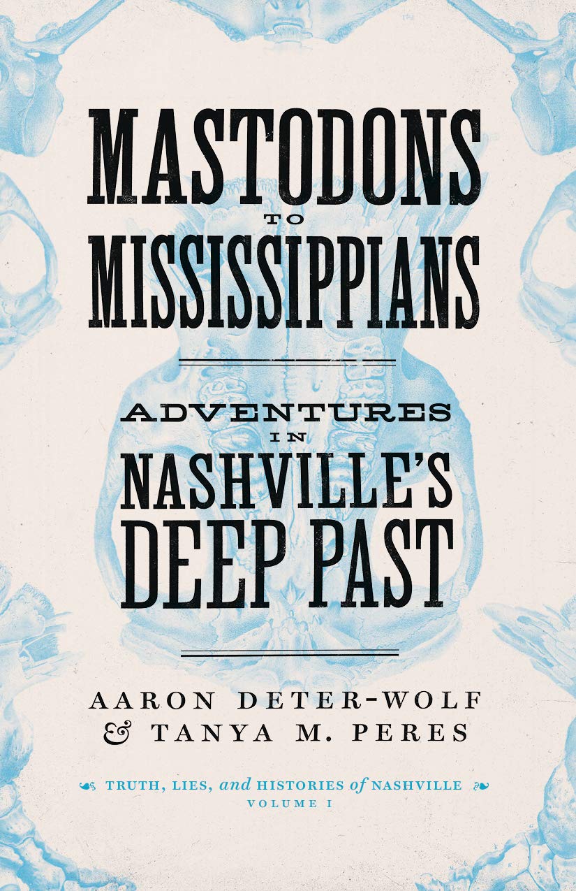 Mastodons to Mississippians: Adventures in Nashville's Deep Past (Truths, Lies, and Histories of Nashville)